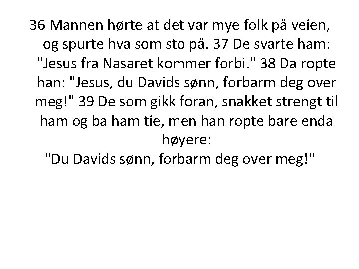 36 Mannen hørte at det var mye folk på veien, og spurte hva som 36 Mannen hørte at det var mye folk på veien, og spurte hva som