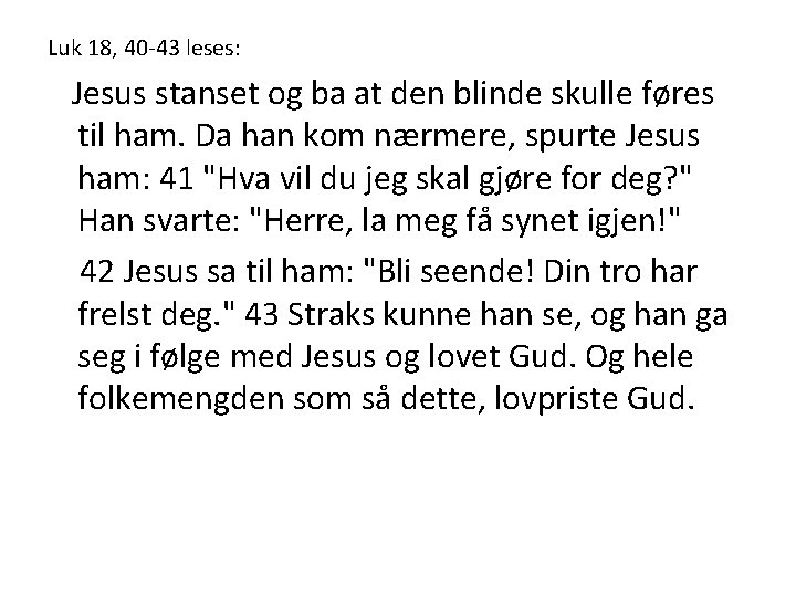 Luk 18, 40 -43 leses: Jesus stanset og ba at den blinde skulle føres Luk 18, 40 -43 leses: Jesus stanset og ba at den blinde skulle føres