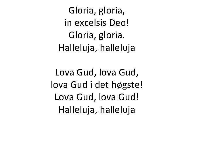 Gloria, gloria, in excelsis Deo! Gloria, gloria. Halleluja, halleluja Lova Gud, lova Gud i Gloria, gloria, in excelsis Deo! Gloria, gloria. Halleluja, halleluja Lova Gud, lova Gud i