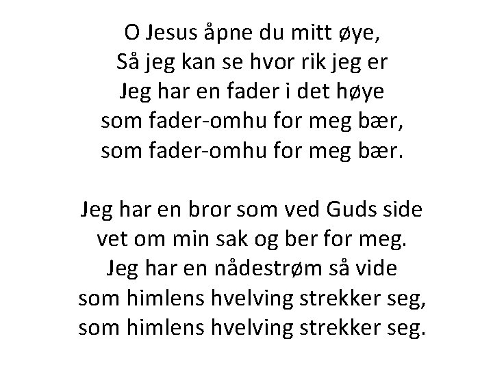 O Jesus åpne du mitt øye, Så jeg kan se hvor rik jeg er O Jesus åpne du mitt øye, Så jeg kan se hvor rik jeg er
