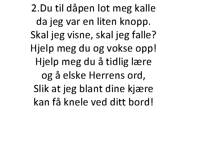 2. Du til dåpen lot meg kalle da jeg var en liten knopp. Skal 2. Du til dåpen lot meg kalle da jeg var en liten knopp. Skal