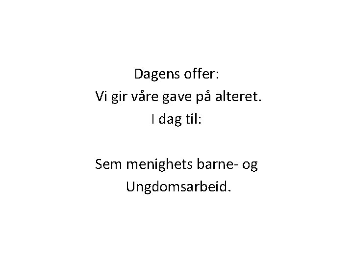 Dagens offer: Vi gir våre gave på alteret. I dag til: Sem menighets barne- Dagens offer: Vi gir våre gave på alteret. I dag til: Sem menighets barne-