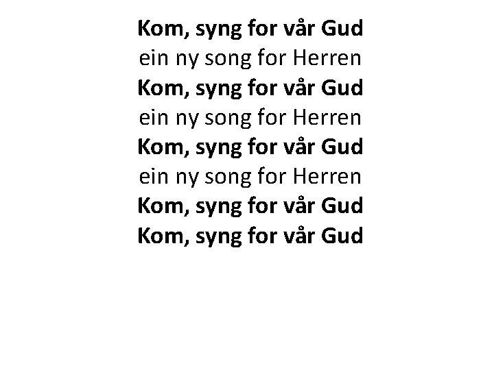 Kom, syng for vår Gud ein ny song for Herren Kom, syng for vår Kom, syng for vår Gud ein ny song for Herren Kom, syng for vår