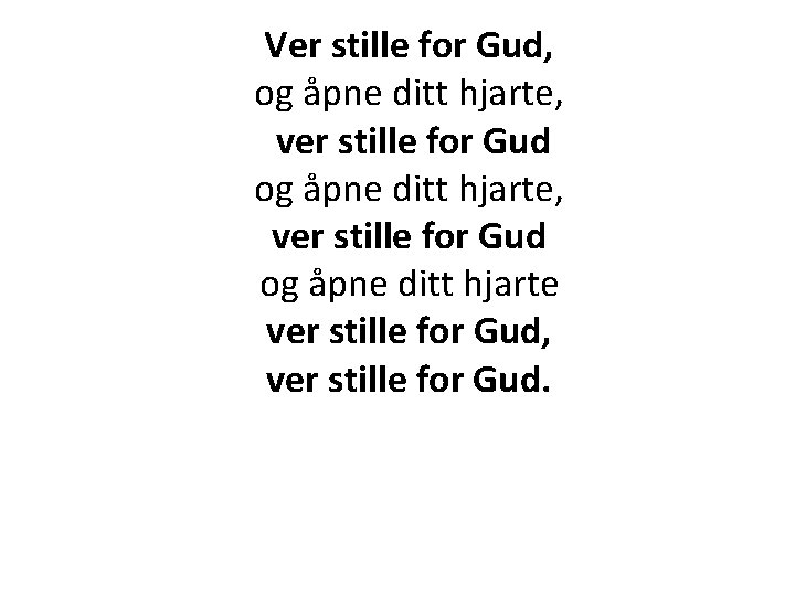 Ver stille for Gud, og åpne ditt hjarte, ver stille for Gud og åpne Ver stille for Gud, og åpne ditt hjarte, ver stille for Gud og åpne