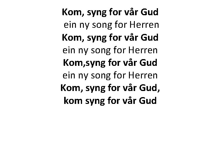Kom, syng for vår Gud ein ny song for Herren Kom, syng for vår Kom, syng for vår Gud ein ny song for Herren Kom, syng for vår