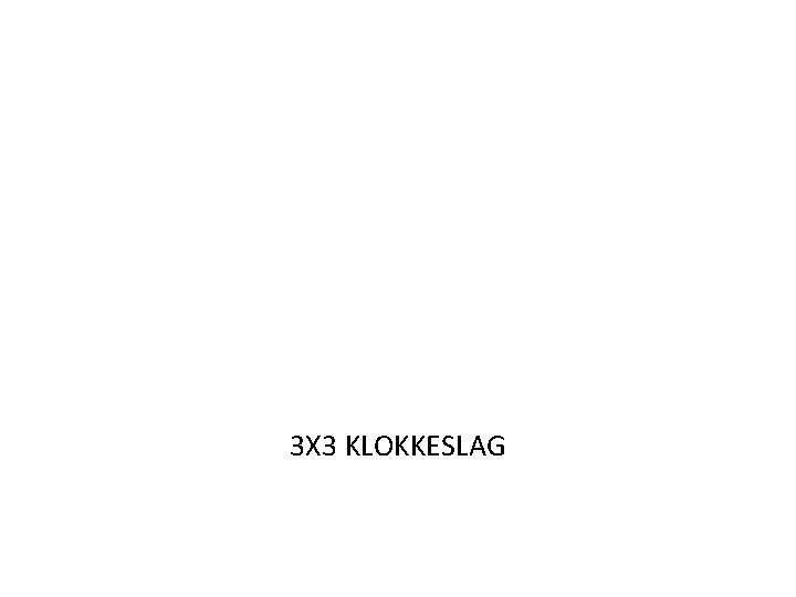 3 X 3 KLOKKESLAG 3 X 3 KLOKKESLAG