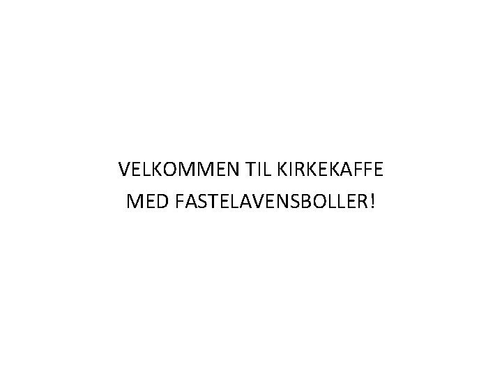 VELKOMMEN TIL KIRKEKAFFE MED FASTELAVENSBOLLER! VELKOMMEN TIL KIRKEKAFFE MED FASTELAVENSBOLLER!