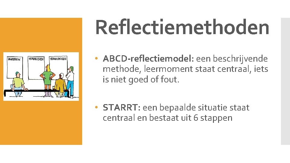 Reflectiemethoden • ABCD-reflectiemodel: een beschrijvende methode, leermoment staat centraal, iets is niet goed of