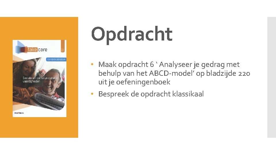 Opdracht • Maak opdracht 6 ‘ Analyseer je gedrag met behulp van het ABCD-model’