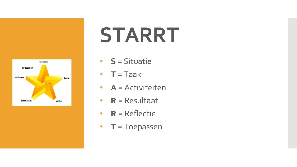 STARRT • • • S = Situatie T = Taak A = Activiteiten R