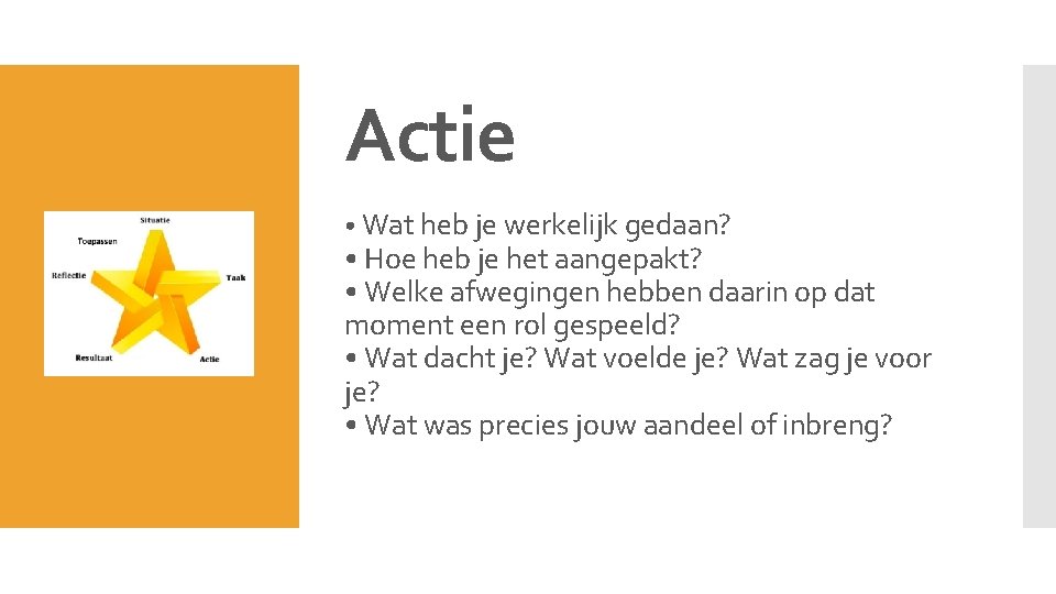 Actie • Wat heb je werkelijk gedaan? • Hoe heb je het aangepakt? •