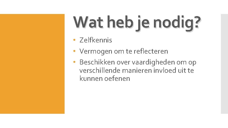 Wat heb je nodig? • Zelfkennis • Vermogen om te reflecteren • Beschikken over