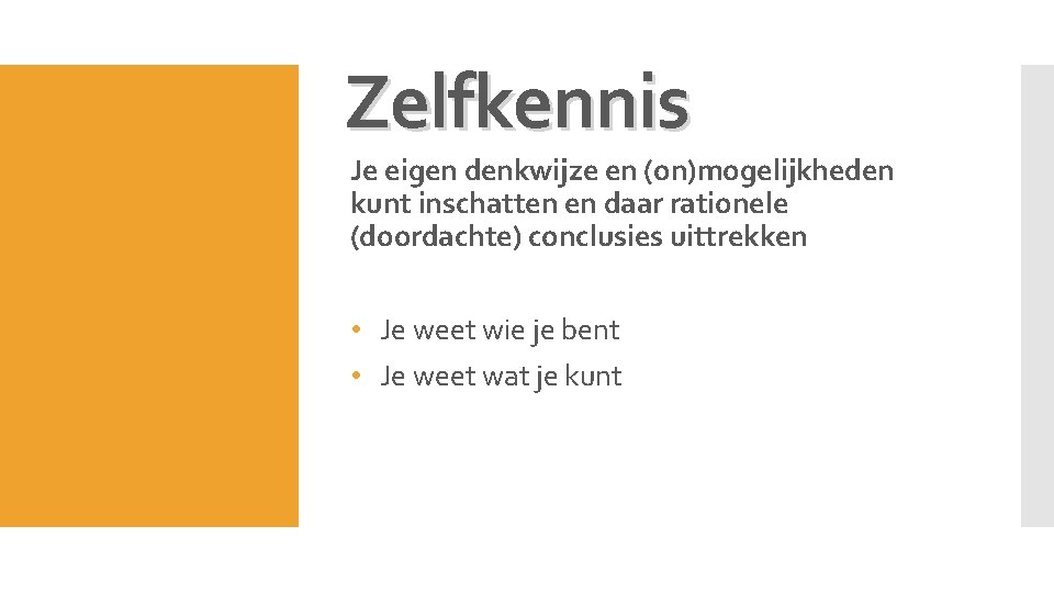 Zelfkennis Je eigen denkwijze en (on)mogelijkheden kunt inschatten en daar rationele (doordachte) conclusies uittrekken