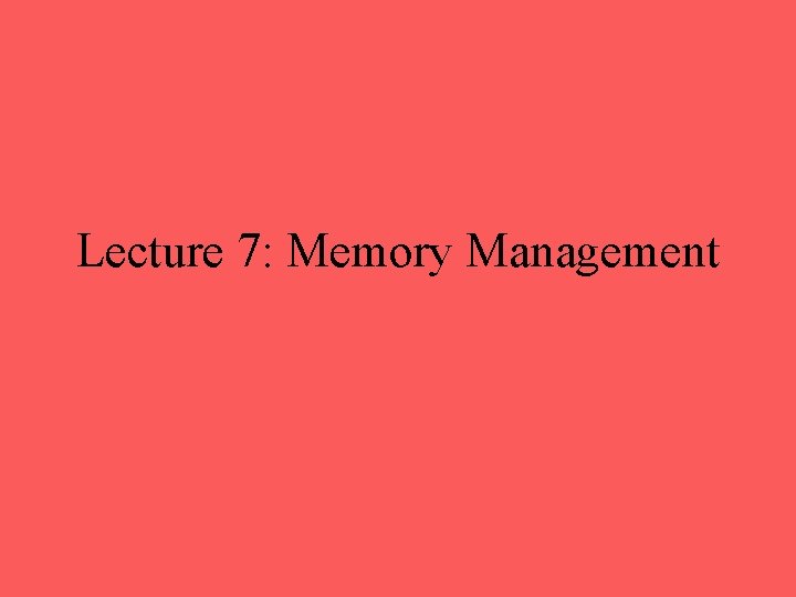Lecture 7: Memory Management 
