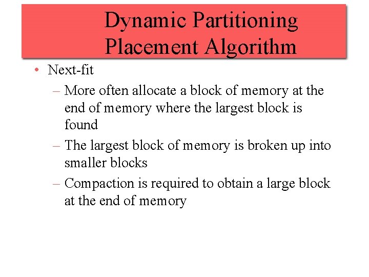 Dynamic Partitioning Placement Algorithm • Next-fit – More often allocate a block of memory
