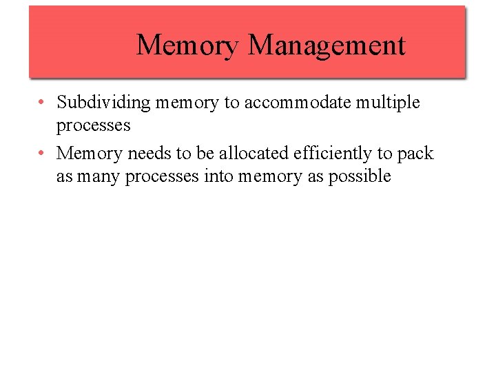 Memory Management • Subdividing memory to accommodate multiple processes • Memory needs to be