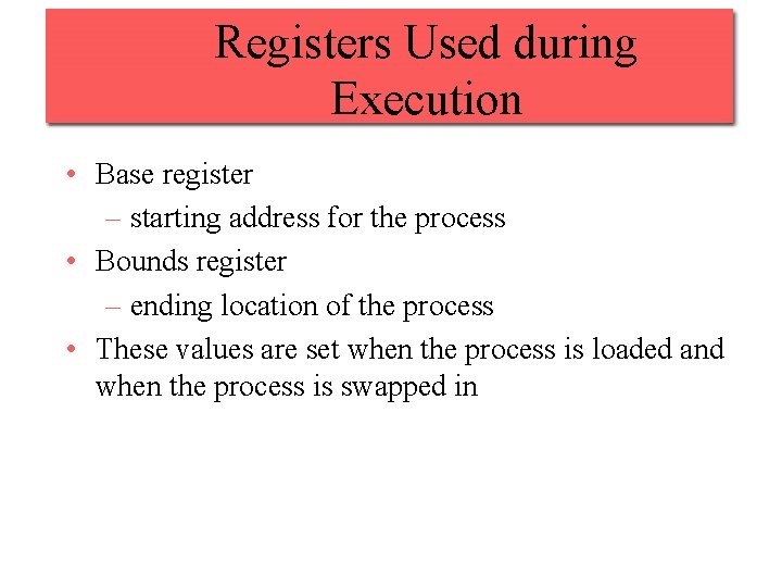 Registers Used during Execution • Base register – starting address for the process •