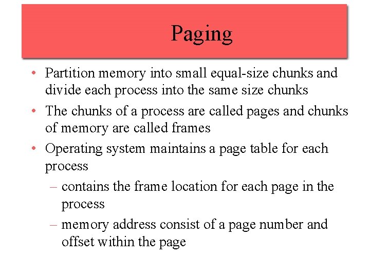 Paging • Partition memory into small equal-size chunks and divide each process into the