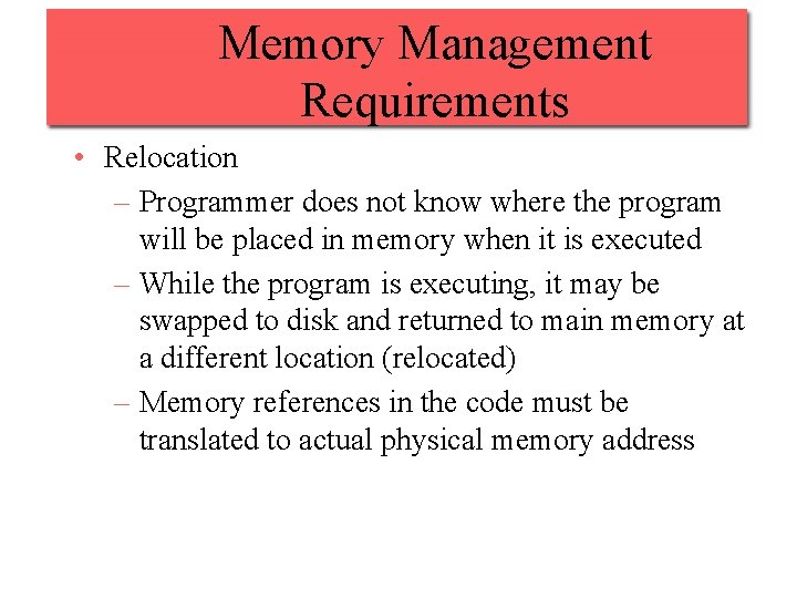 Memory Management Requirements • Relocation – Programmer does not know where the program will