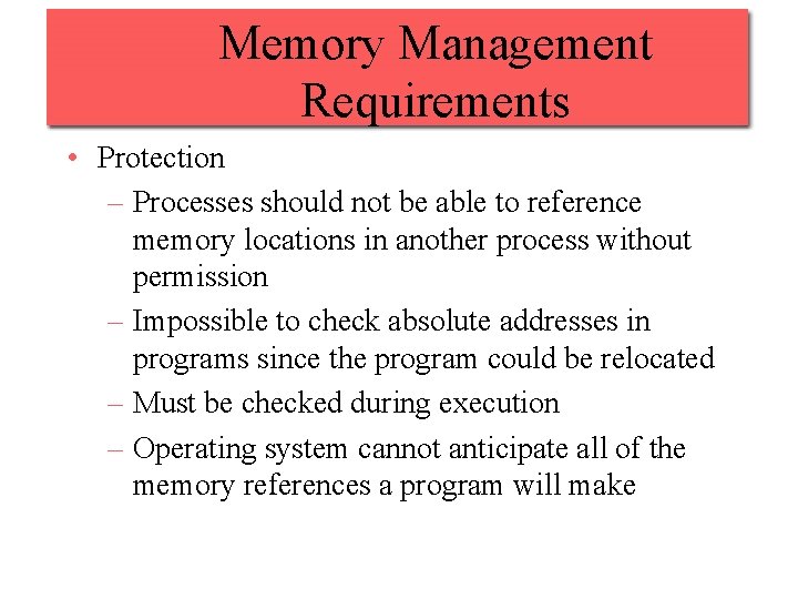Memory Management Requirements • Protection – Processes should not be able to reference memory