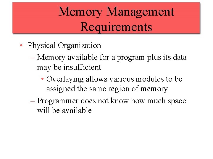 Memory Management Requirements • Physical Organization – Memory available for a program plus its