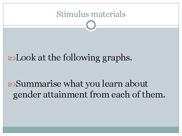 Stimulus materials Look at the following graphs. Summarise what you learn about gender attainment