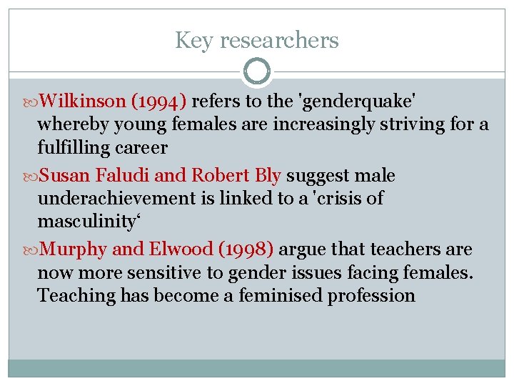 Key researchers Wilkinson (1994) refers to the 'genderquake' whereby young females are increasingly striving