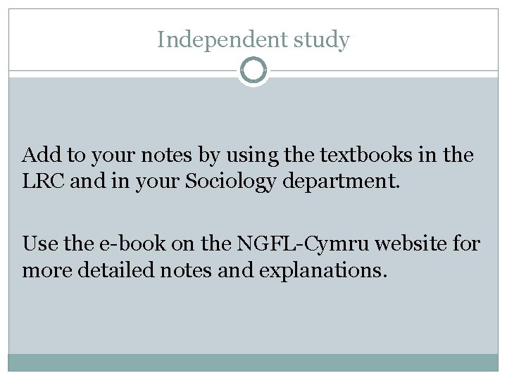 Independent study Add to your notes by using the textbooks in the LRC and
