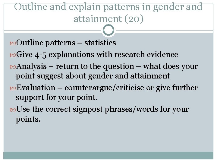 Outline and explain patterns in gender and attainment (20) Outline patterns – statistics Give