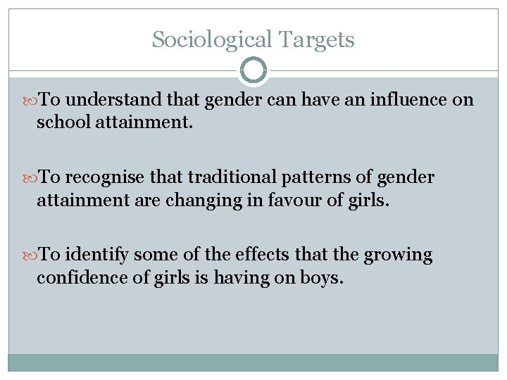 Sociological Targets To understand that gender can have an influence on school attainment. To