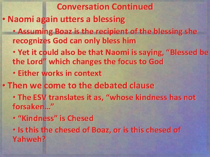 Conversation Continued • Naomi again utters a blessing • Assuming Boaz is the recipient