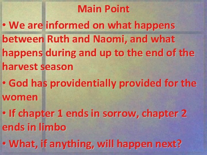 Main Point • We are informed on what happens between Ruth and Naomi, and