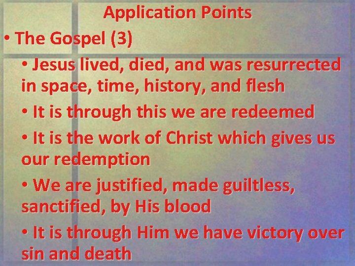 Application Points • The Gospel (3) • Jesus lived, died, and was resurrected in