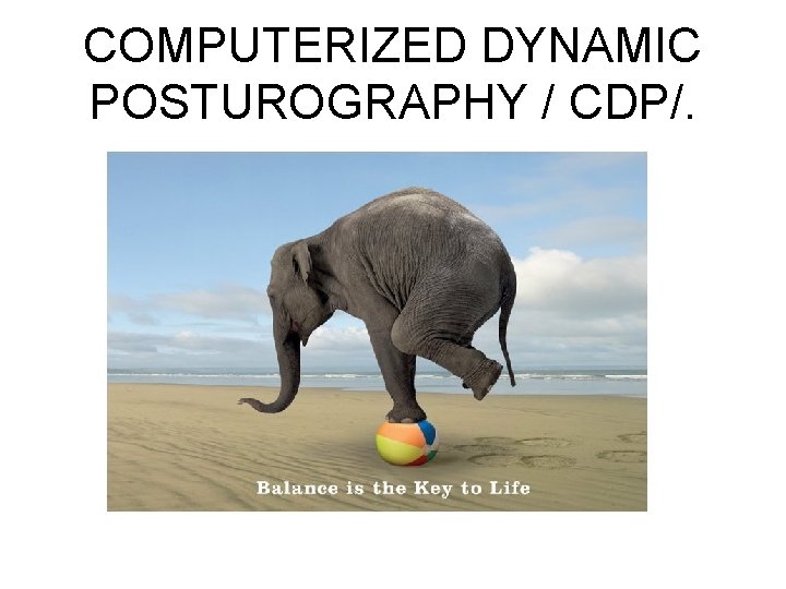 COMPUTERIZED DYNAMIC POSTUROGRAPHY / CDP/. 