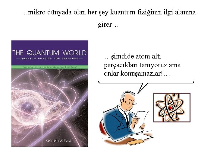…mikro dünyada olan her şey kuantum fiziğinin ilgi alanına girer… …şimdide atom altı parçacıkları