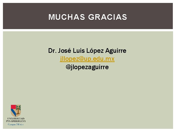 MUCHAS GRACIAS Dr. José Luis López Aguirre jllopez@up. edu. mx @jlopezaguirre 