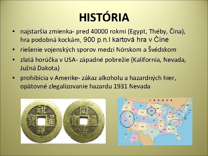 HISTÓRIA • najstaršia zmienka- pred 40000 rokmi (Egypt, Théby, Čína), hra podobná kockám, 900