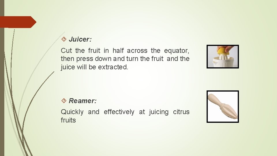  Juicer: Cut the fruit in half across the equator, then press down and