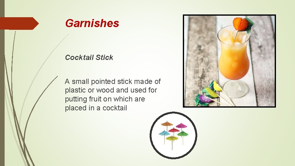 Garnishes Cocktail Stick A small pointed stick made of plastic or wood and used