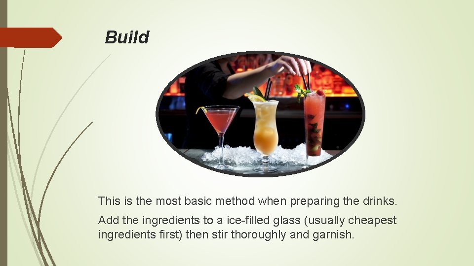 Build This is the most basic method when preparing the drinks. Add the ingredients