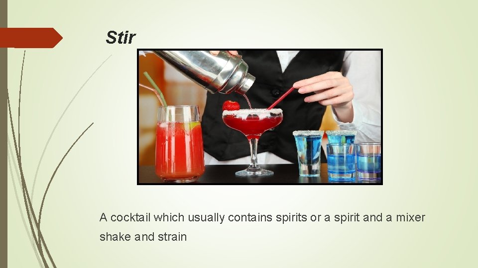 Stir A cocktail which usually contains spirits or a spirit and a mixer shake