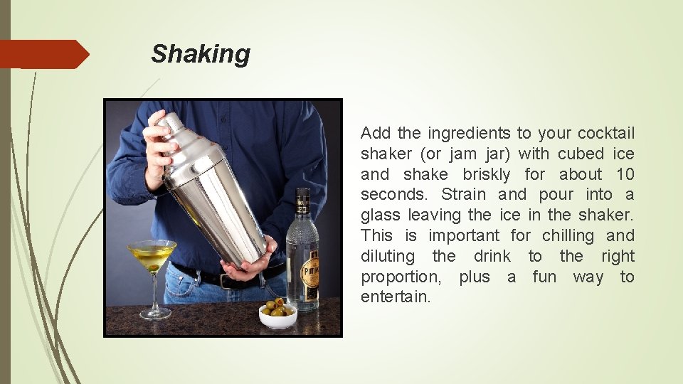 Shaking Add the ingredients to your cocktail shaker (or jam jar) with cubed ice