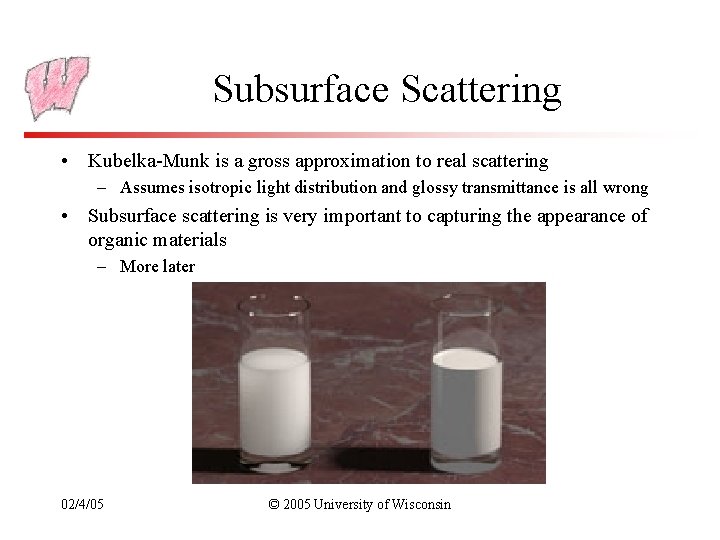 Subsurface Scattering • Kubelka-Munk is a gross approximation to real scattering – Assumes isotropic