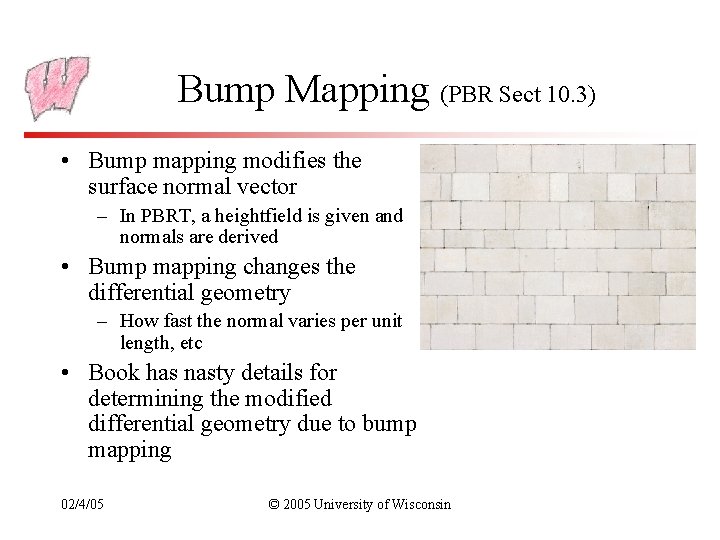 Bump Mapping (PBR Sect 10. 3) • Bump mapping modifies the surface normal vector