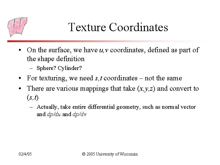 Texture Coordinates • On the surface, we have u, v coordinates, defined as part