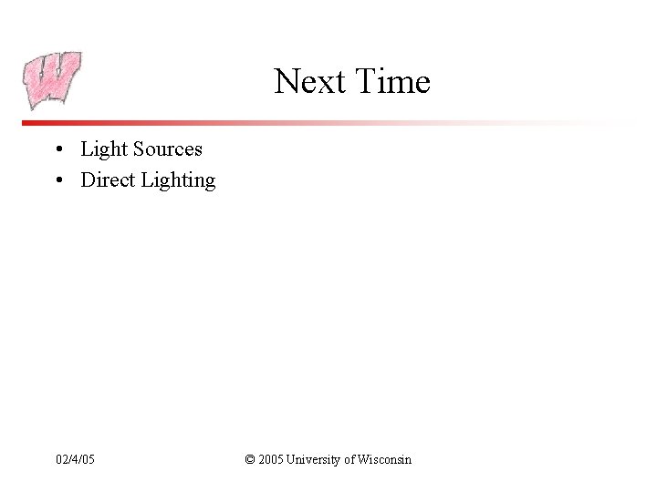 Next Time • Light Sources • Direct Lighting 02/4/05 © 2005 University of Wisconsin