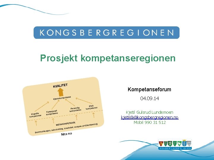 Prosjekt kompetanseregionen Kompetanseforum 04. 09. 14 Kjetil Gulsrud Lundemoen kjetil@@kongsbergregionen. no Mobil 990 31 Prosjekt kompetanseregionen Kompetanseforum 04. 09. 14 Kjetil Gulsrud Lundemoen kjetil@@kongsbergregionen. no Mobil 990 31
