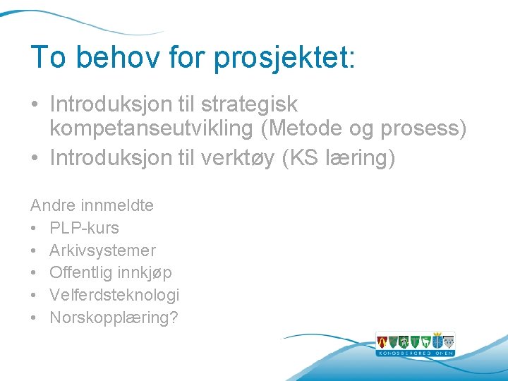 To behov for prosjektet: • Introduksjon til strategisk kompetanseutvikling (Metode og prosess) • Introduksjon To behov for prosjektet: • Introduksjon til strategisk kompetanseutvikling (Metode og prosess) • Introduksjon