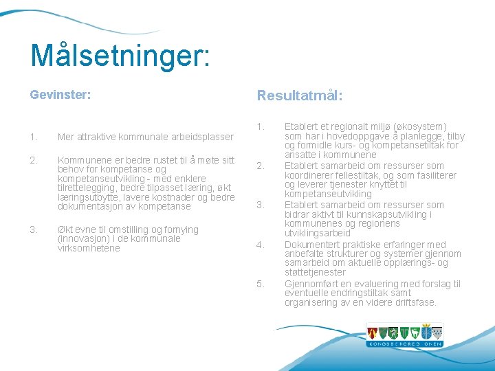 Målsetninger: Gevinster: 1. Mer attraktive kommunale arbeidsplasser 2. Kommunene er bedre rustet til å Målsetninger: Gevinster: 1. Mer attraktive kommunale arbeidsplasser 2. Kommunene er bedre rustet til å