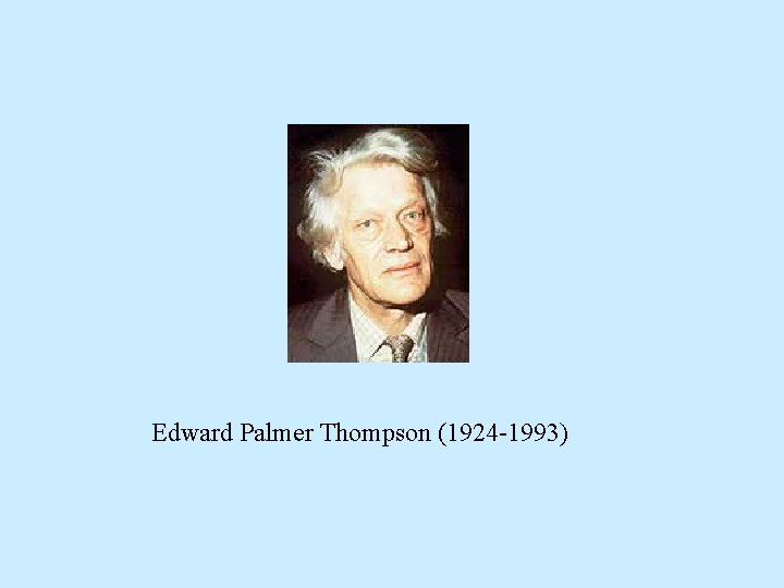 Edward Palmer Thompson (1924 -1993) 